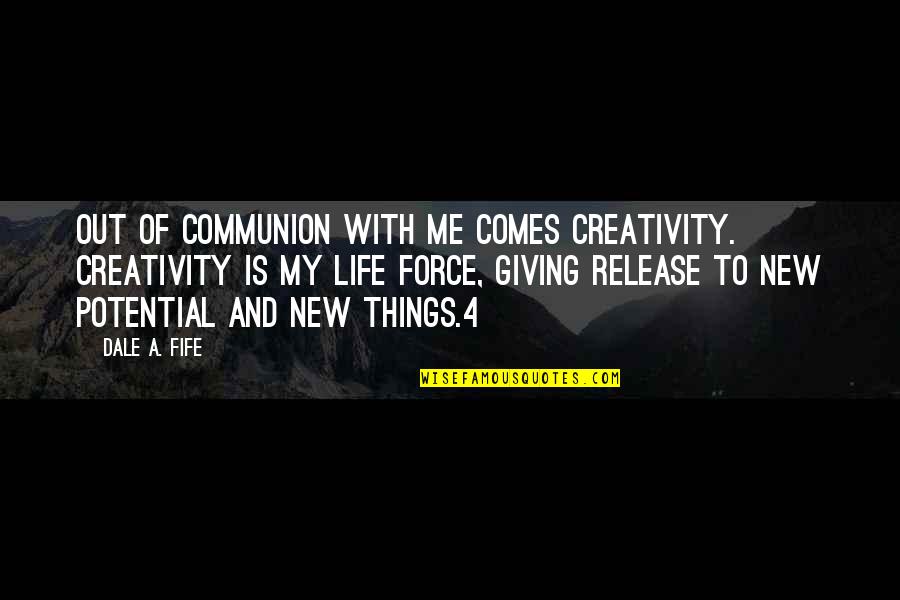 New Life New Me Quotes By Dale A. Fife: Out of communion with Me comes creativity. Creativity New Life New Me Quotes By Dale A. Fife: Out of communion with Me comes creativity. Creativity
