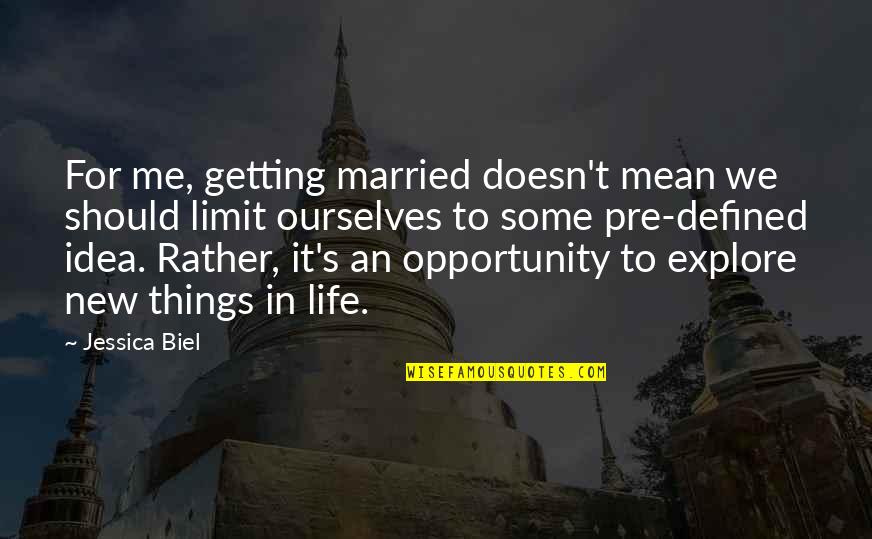 New Life New Me Quotes By Jessica Biel: For me, getting married doesn't mean we should New Life New Me Quotes By Jessica Biel: For me, getting married doesn't mean we should