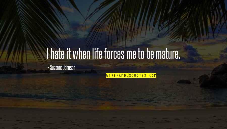 New Life New Me Quotes By Suzanne Johnson: I hate it when life forces me to