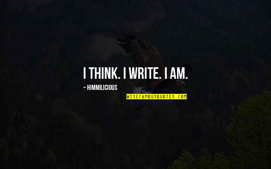 New Life New Rules Quotes By Himmilicious: I think. I write. I am.