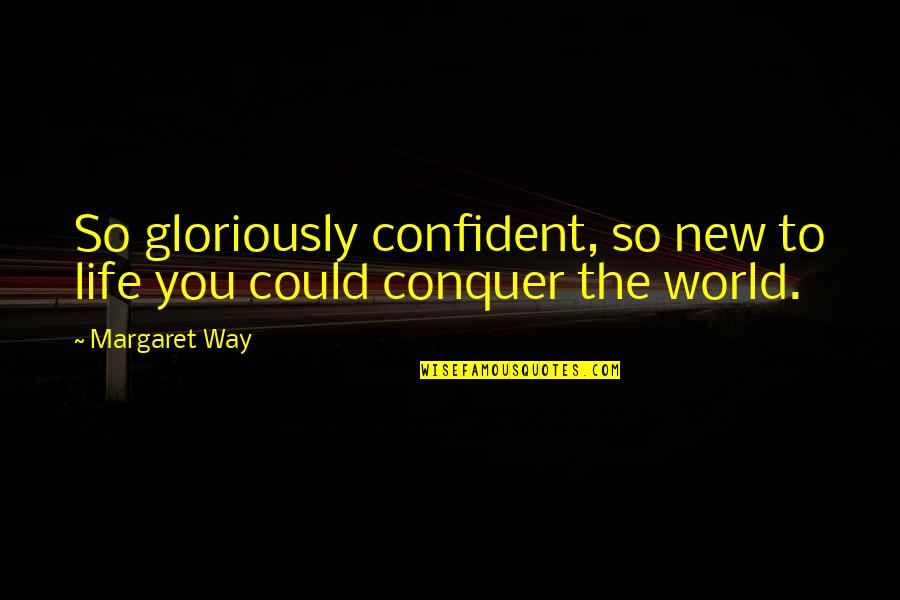 New Life New World Quotes By Margaret Way: So gloriously confident, so new to life you