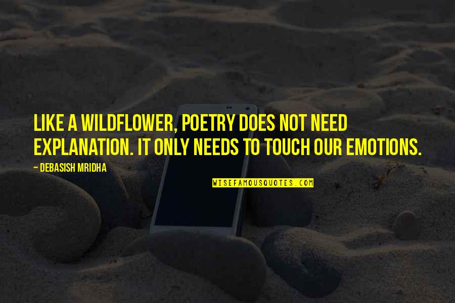 New Life Phase Quotes By Debasish Mridha: Like a wildflower, poetry does not need explanation.