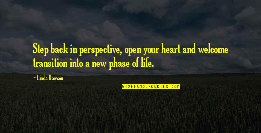 New Life Phase Quotes By Linda Rawson: Step back in perspective, open your heart and