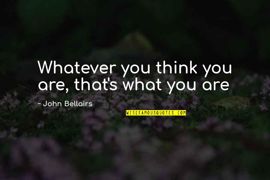 New Life Sayings And Quotes By John Bellairs: Whatever you think you are, that's what you New Life Sayings And Quotes By John Bellairs: Whatever you think you are, that's what you
