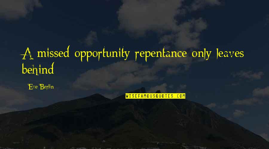 New Life Style Quotes By Eve Berlin: A missed opportunity repentance only leaves behind New Life Style Quotes By Eve Berlin: A missed opportunity repentance only leaves behind