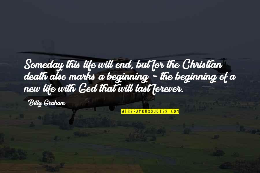 New Life With God Quotes By Billy Graham: Someday this life will end, but for the