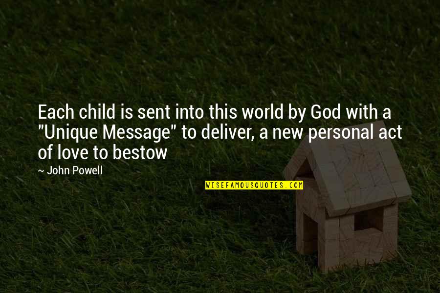 New Life With Love Quotes By John Powell: Each child is sent into this world by