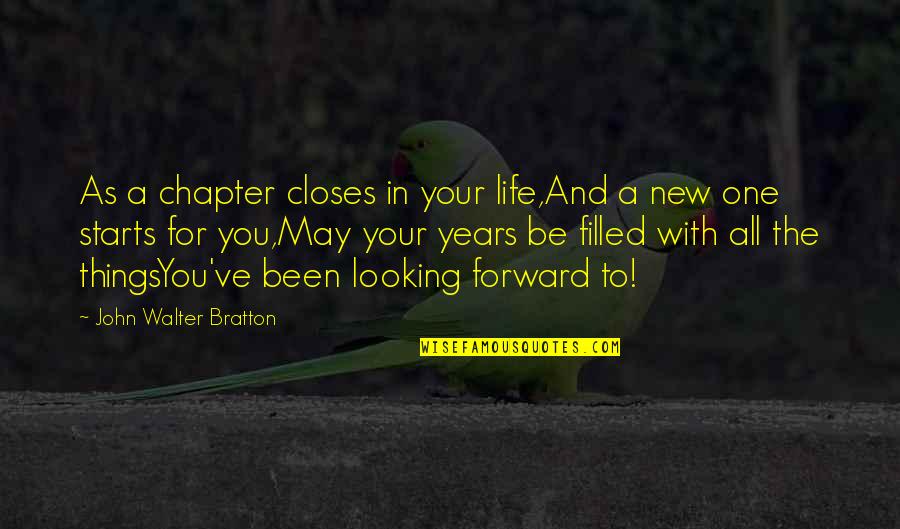 New Life With You Quotes By John Walter Bratton: As a chapter closes in your life,And a New Life With You Quotes By John Walter Bratton: As a chapter closes in your life,And a