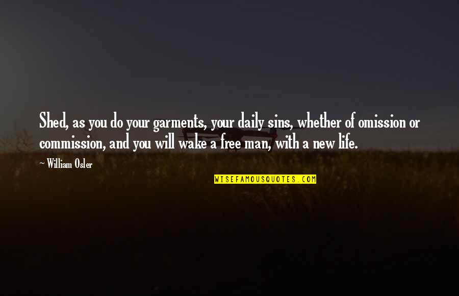 New Life With You Quotes By William Osler: Shed, as you do your garments, your daily New Life With You Quotes By William Osler: Shed, as you do your garments, your daily