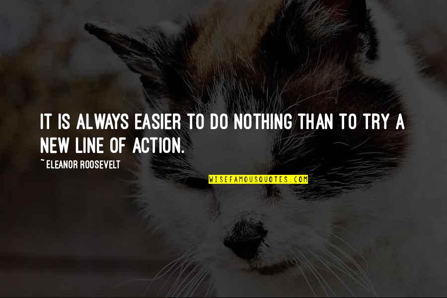 New Line Quotes By Eleanor Roosevelt: It is always easier to do nothing than