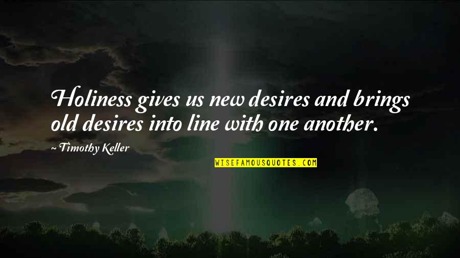 New Line Quotes By Timothy Keller: Holiness gives us new desires and brings old