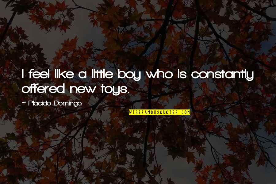 New Little Boy Quotes By Placido Domingo: I feel like a little boy who is