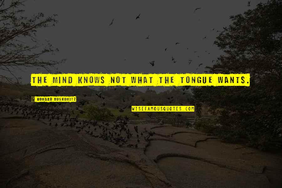 New Loka Quotes By Howard Moskowitz: The mind knows not what the tongue wants.