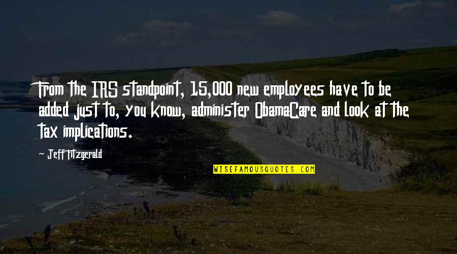 New Look New You Quotes By Jeff Fitzgerald: From the IRS standpoint, 15,000 new employees have New Look New You Quotes By Jeff Fitzgerald: From the IRS standpoint, 15,000 new employees have