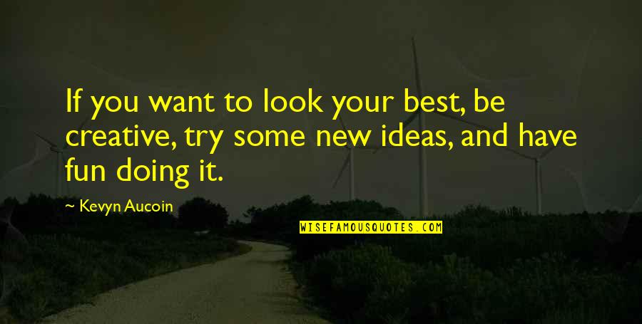 New Look New You Quotes By Kevyn Aucoin: If you want to look your best, be New Look New You Quotes By Kevyn Aucoin: If you want to look your best, be