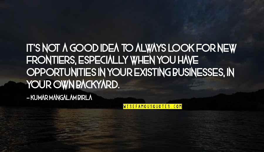 New Look New You Quotes By Kumar Mangalam Birla: It's not a good idea to always look New Look New You Quotes By Kumar Mangalam Birla: It's not a good idea to always look