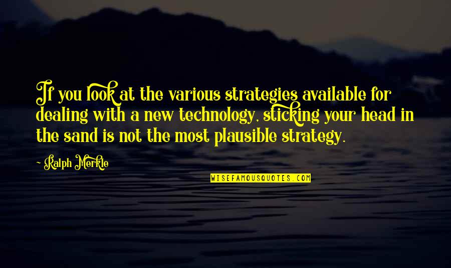 New Look New You Quotes By Ralph Merkle: If you look at the various strategies available New Look New You Quotes By Ralph Merkle: If you look at the various strategies available
