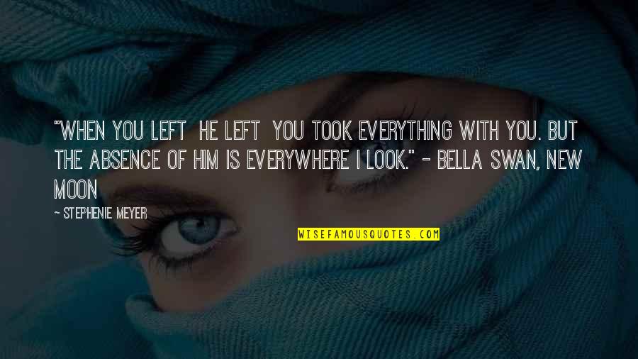 New Look New You Quotes By Stephenie Meyer: "When you left he left you took everything New Look New You Quotes By Stephenie Meyer: "When you left he left you took everything