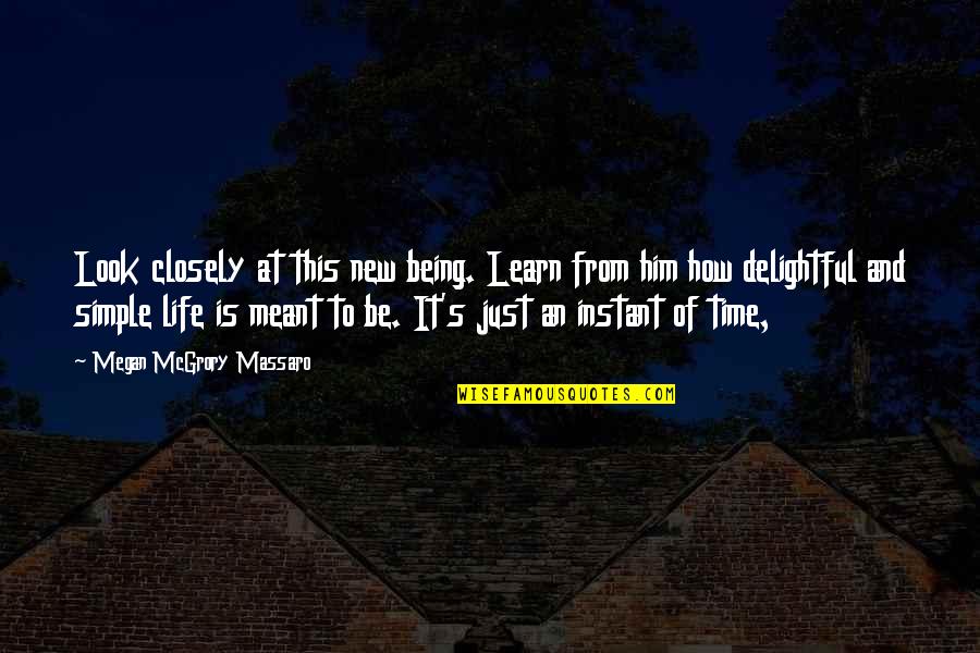 New Look On Life Quotes By Megan McGrory Massaro: Look closely at this new being. Learn from New Look On Life Quotes By Megan McGrory Massaro: Look closely at this new being. Learn from