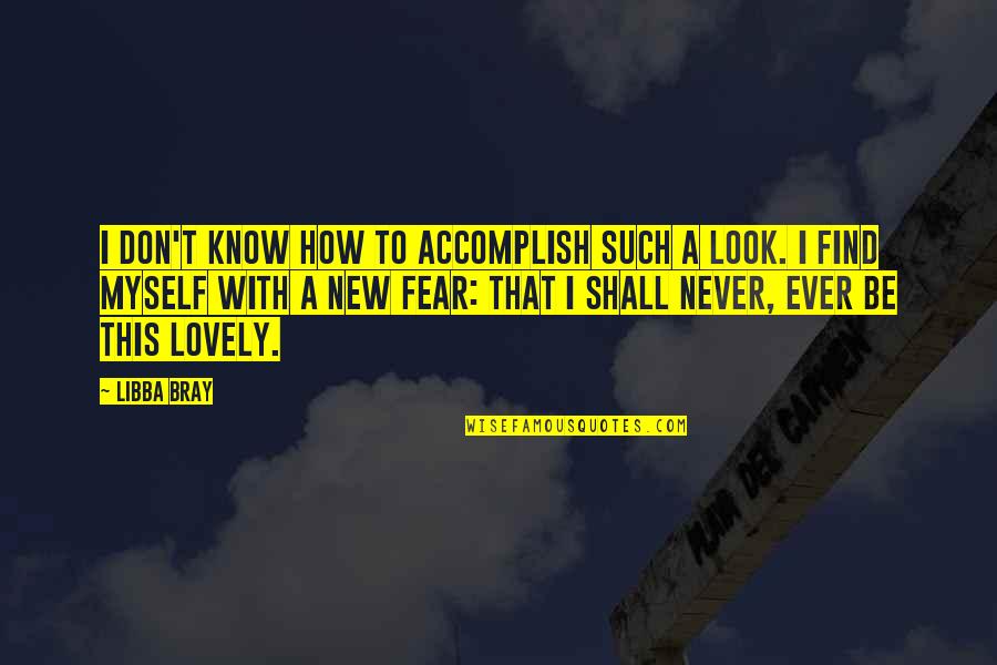 New Look Quotes By Libba Bray: I don't know how to accomplish such a