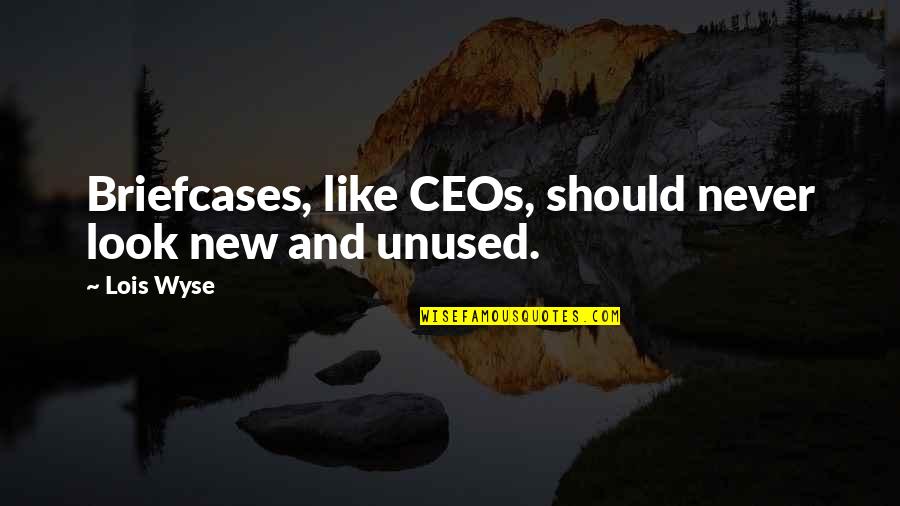 New Look Quotes By Lois Wyse: Briefcases, like CEOs, should never look new and