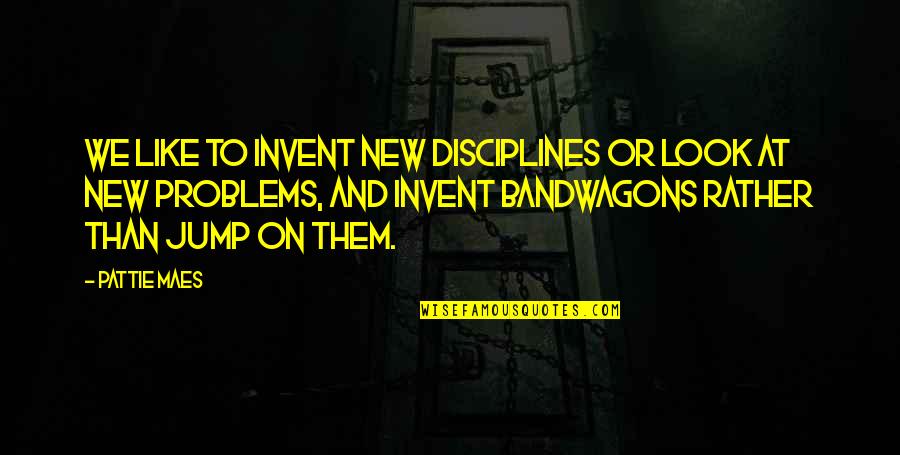 New Look Quotes By Pattie Maes: We like to invent new disciplines or look New Look Quotes By Pattie Maes: We like to invent new disciplines or look