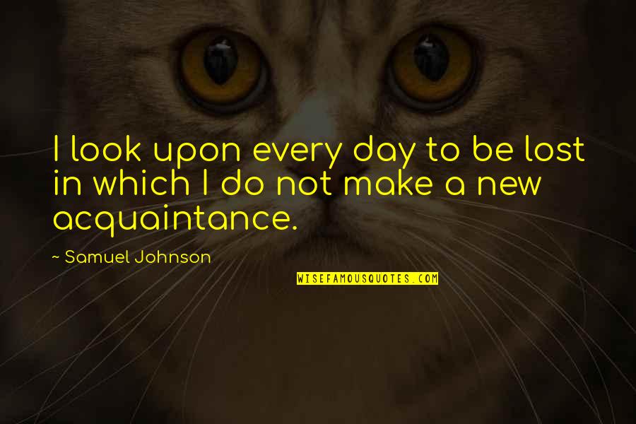 New Look Quotes By Samuel Johnson: I look upon every day to be lost