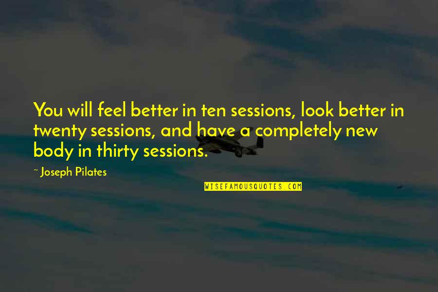 New Looks Quotes By Joseph Pilates: You will feel better in ten sessions, look
