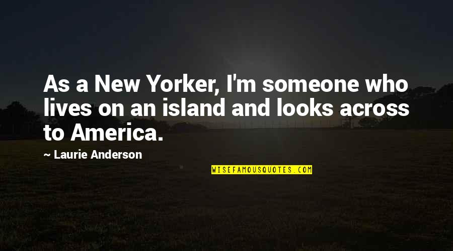 New Looks Quotes By Laurie Anderson: As a New Yorker, I'm someone who lives