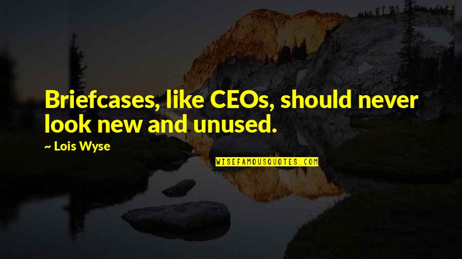 New Looks Quotes By Lois Wyse: Briefcases, like CEOs, should never look new and