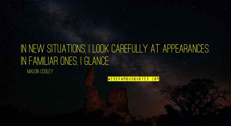 New Looks Quotes By Mason Cooley: In new situations, I look carefully at appearances.