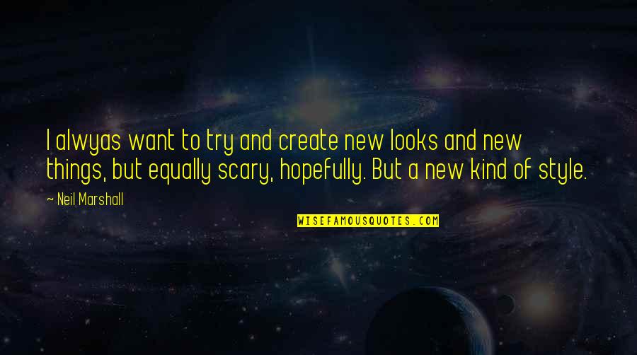 New Looks Quotes By Neil Marshall: I alwyas want to try and create new