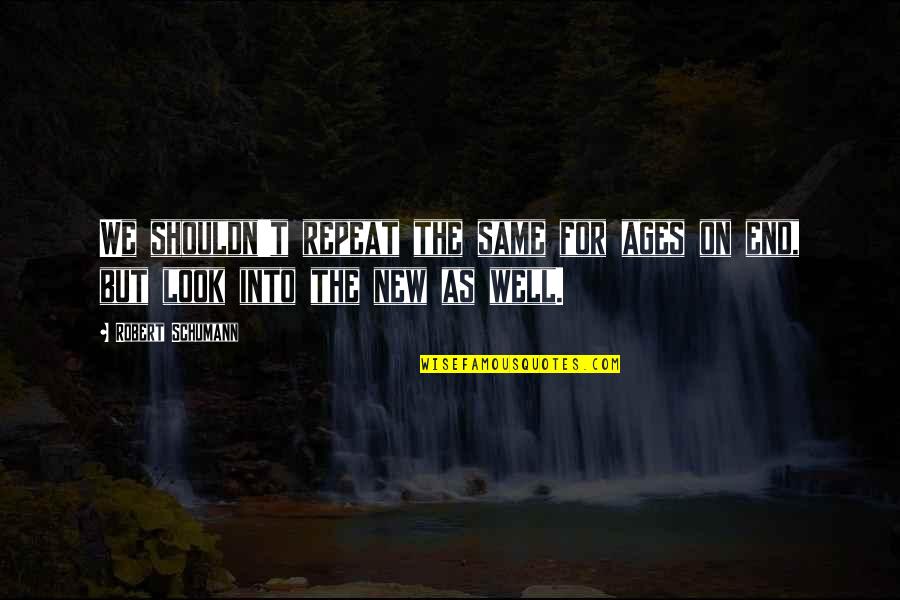 New Looks Quotes By Robert Schumann: We shouldn't repeat the same for ages on