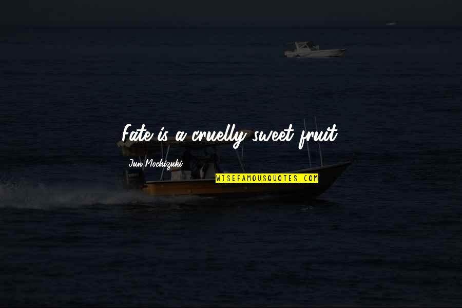 New Love Excitement Quotes By Jun Mochizuki: Fate is a cruelly sweet fruit.