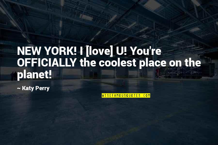New Love Quotes By Katy Perry: NEW YORK! I [love] U! You're OFFICIALLY the