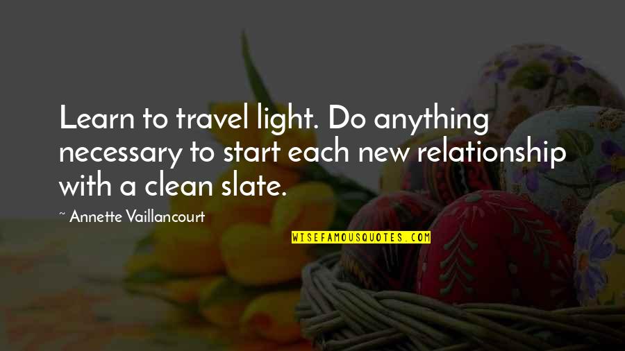 New Love Relationship Quotes By Annette Vaillancourt: Learn to travel light. Do anything necessary to New Love Relationship Quotes By Annette Vaillancourt: Learn to travel light. Do anything necessary to
