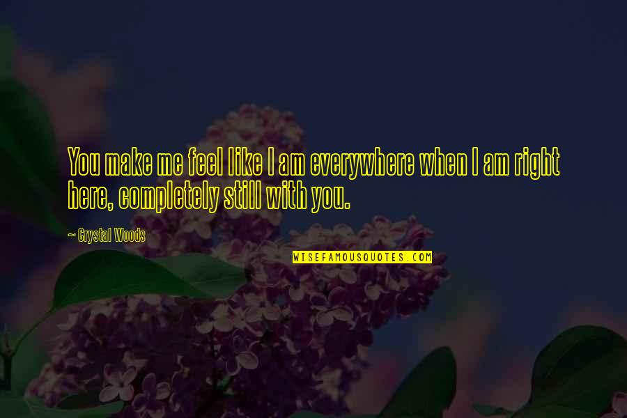 New Love Relationship Quotes By Crystal Woods: You make me feel like I am everywhere New Love Relationship Quotes By Crystal Woods: You make me feel like I am everywhere