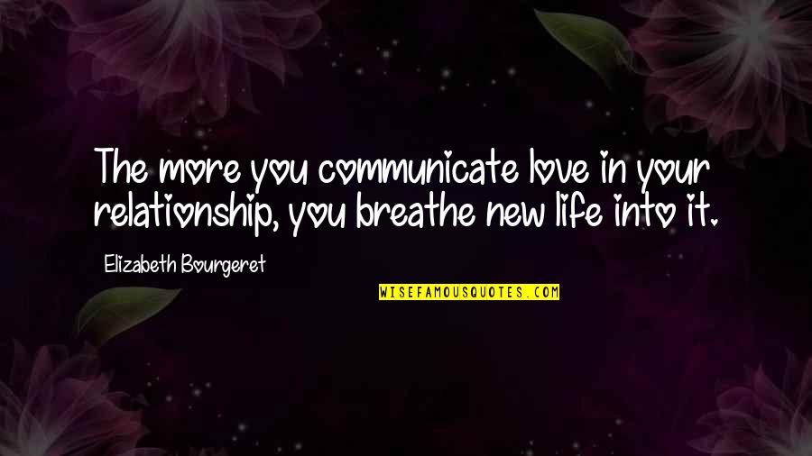 New Love Relationship Quotes By Elizabeth Bourgeret: The more you communicate love in your relationship, New Love Relationship Quotes By Elizabeth Bourgeret: The more you communicate love in your relationship,