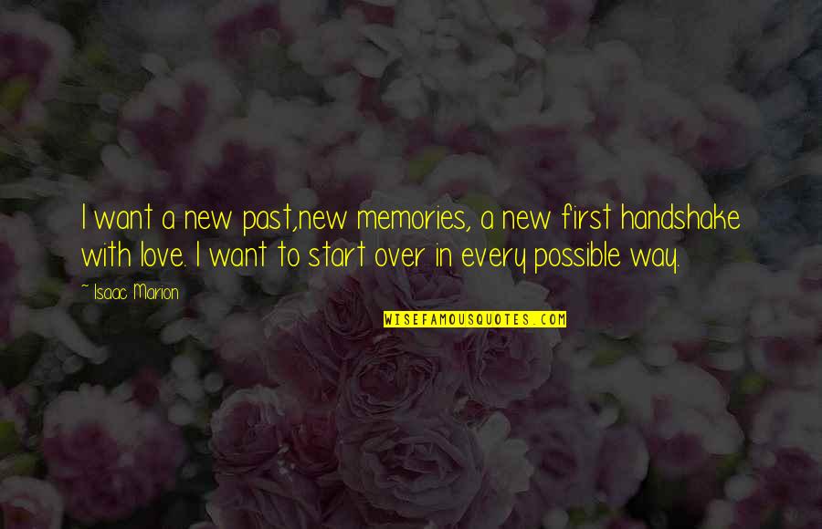 New Love Start Quotes By Isaac Marion: I want a new past,new memories, a new