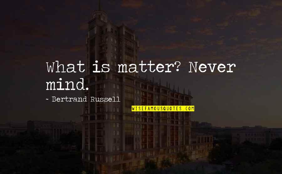 New Love With Pictures Quotes By Bertrand Russell: What is matter? Never mind.