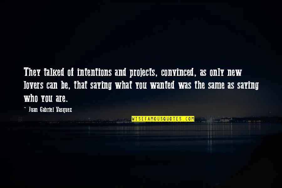 New Lovers Quotes By Juan Gabriel Vasquez: They talked of intentions and projects, convinced, as New Lovers Quotes By Juan Gabriel Vasquez: They talked of intentions and projects, convinced, as
