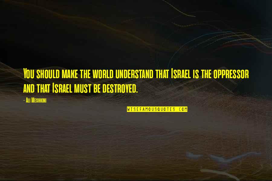 New Makeover Quotes By Ali Meshkini: You should make the world understand that Israel New Makeover Quotes By Ali Meshkini: You should make the world understand that Israel
