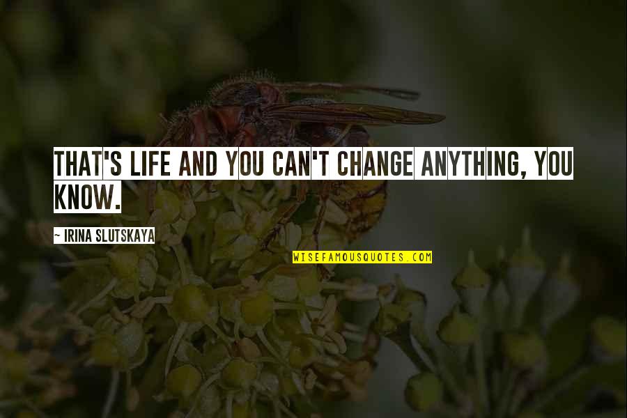 New Makeover Quotes By Irina Slutskaya: That's life and you can't change anything, you New Makeover Quotes By Irina Slutskaya: That's life and you can't change anything, you
