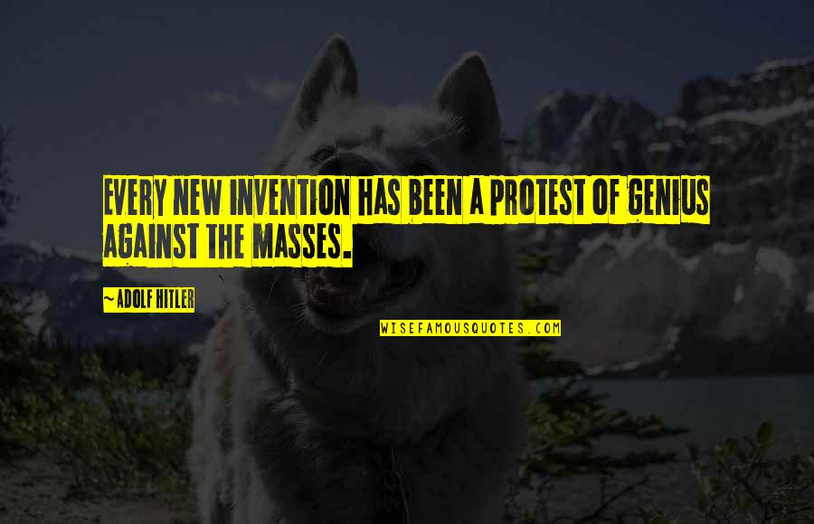 New Mass Quotes By Adolf Hitler: Every new invention has been a protest of