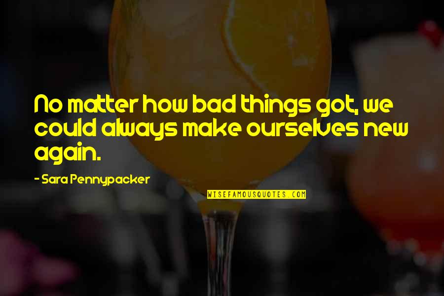 New Matter Quotes By Sara Pennypacker: No matter how bad things got, we could New Matter Quotes By Sara Pennypacker: No matter how bad things got, we could