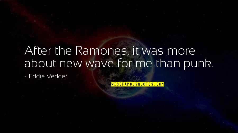 New Me Quotes By Eddie Vedder: After the Ramones, it was more about new