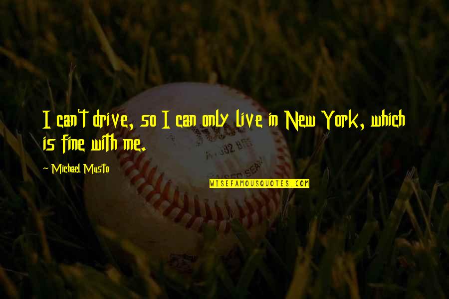 New Me Quotes By Michael Musto: I can't drive, so I can only live