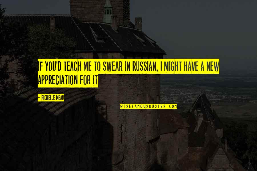 New Me Quotes By Richelle Mead: If you'd teach me to swear in russian,
