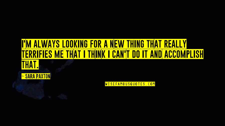 New Me Quotes By Sara Paxton: I'm always looking for a new thing that