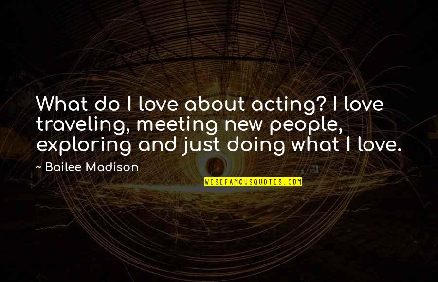 New Meeting Quotes By Bailee Madison: What do I love about acting? I love